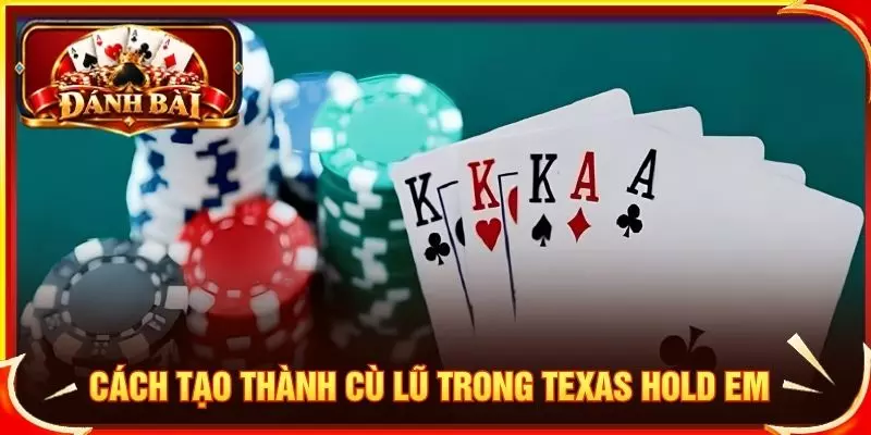 Cách tạo thành cù lũ trong texas hold em